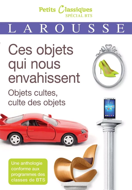 Ces objets qui nous envahissent : objets cultes, cultes des objets -  Collectif - Larousse