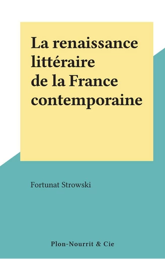 La renaissance littéraire de la France contemporaine - Fortunat Strowski - FeniXX réédition numérique