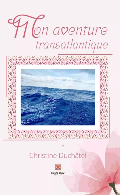 Mon aventure transatlantique - Christine Duchâtel - Le Lys Bleu Éditions