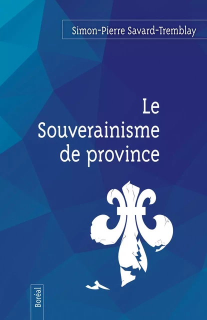 Le Souverainisme de province - Simon-Pierre Savard-Tremblay - Editions du Boréal