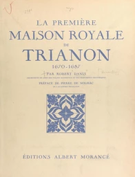 La première maison royale de Trianon, 1670-1687