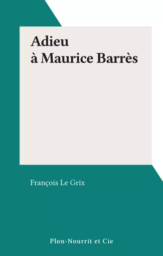 Adieu à Maurice Barrès - François Legrix - FeniXX réédition numérique