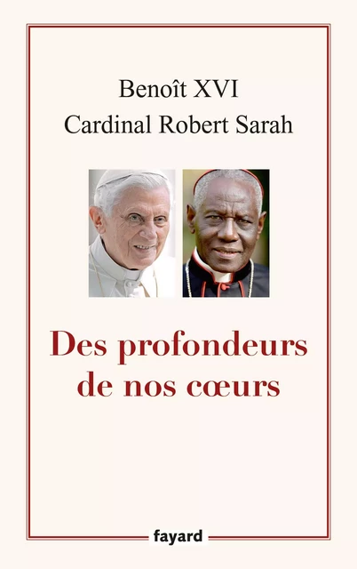 Des profondeurs de nos coeurs -  Benoît XVI, Robert Sarah - Fayard