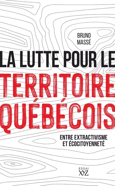 La lutte pour le territoire québécois - Bruno Massé - Éditions XYZ