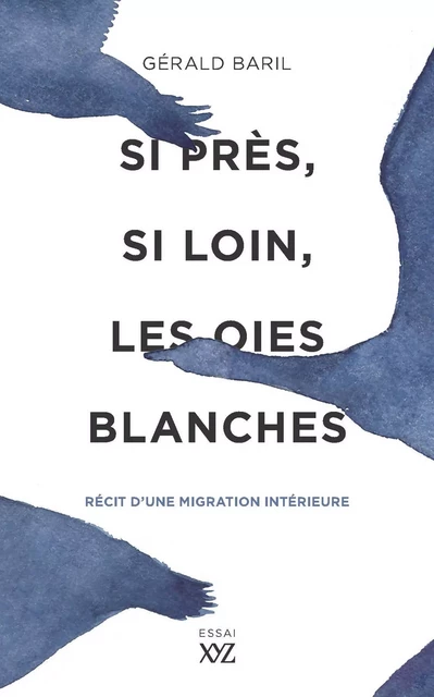 Si près, si loin, les oies blanches - Gérald Baril - Éditions XYZ