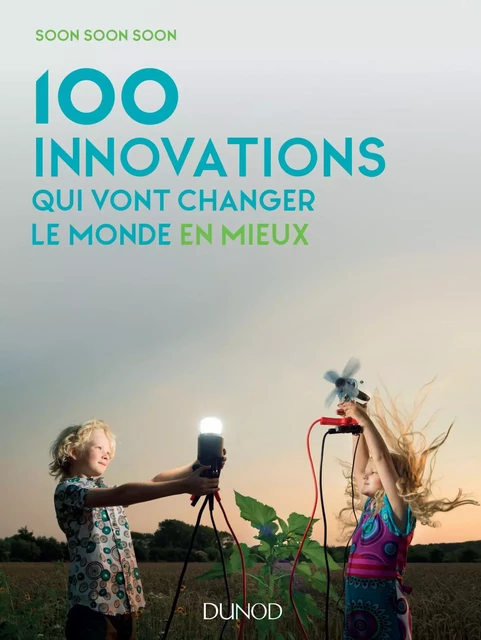 100 innovations qui vont changer le monde en mieux -  Soon Soon Soon - Dunod