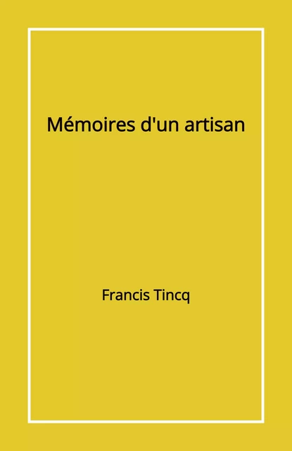 Mémoires d'un artisan - Francis Tincq - Librinova