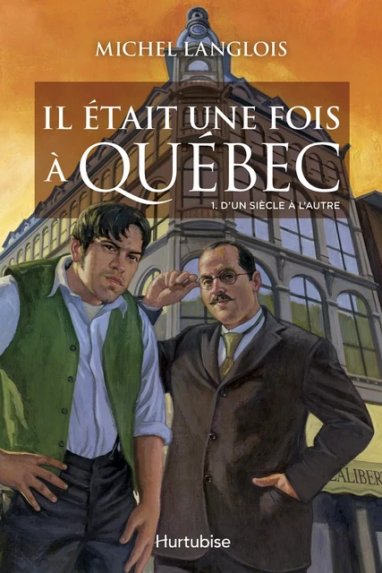 Il était une fois à Québec T1 - D’un siècle à l’autre - Michel Langlois - Éditions Hurtubise