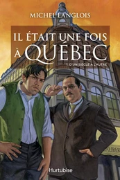 Il était une fois à Québec T1 - D’un siècle à l’autre