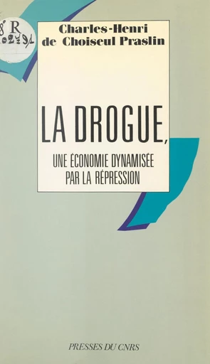 La drogue, une économie dynamisée par la répression - Charles-Henri de Choiseul Praslin - FeniXX réédition numérique