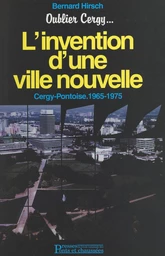 Oublier Cergy... : l'invention d'une ville nouvelle