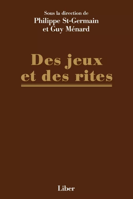 Des jeux et des rites - Guy Ménard, Philippe St-Germain - Éditions Liber