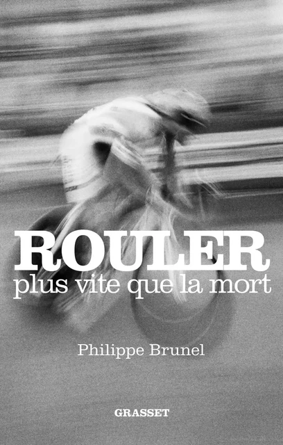 Rouler plus vite que la mort - Philippe Brunel - Grasset