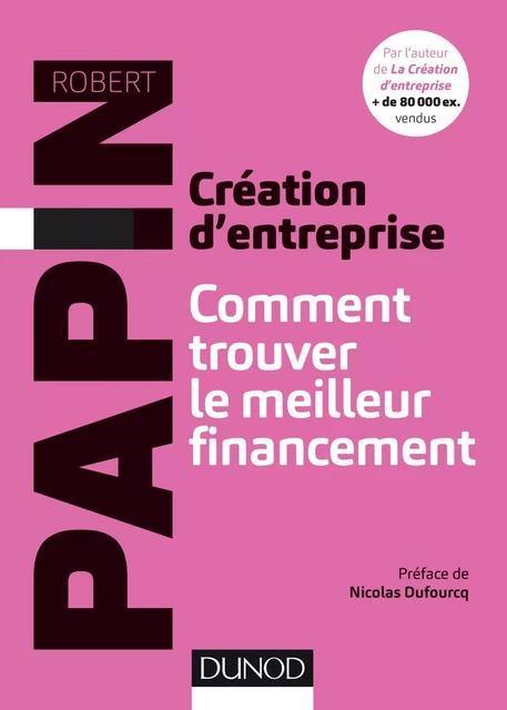 Création d'entreprise : Comment trouver le meilleur financement - Robert Papin - Dunod