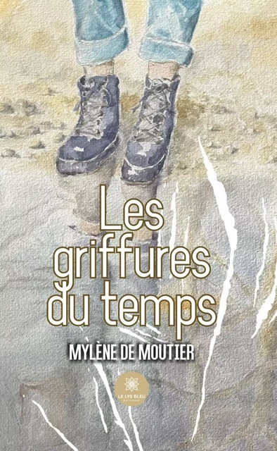 Les griffures du temps - Mylène de Moutier - Le Lys Bleu Éditions