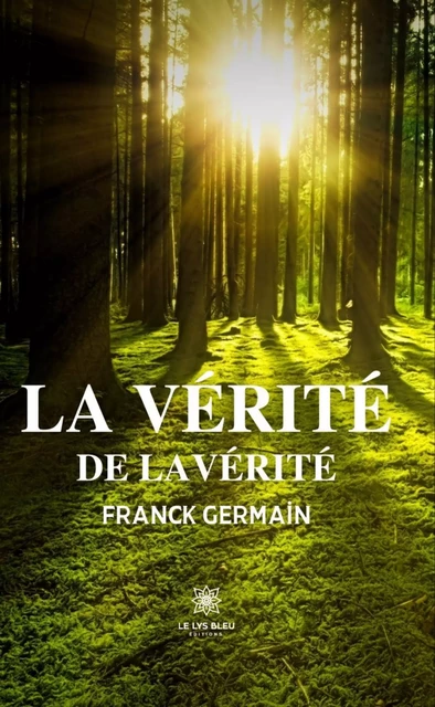 La vérité de la vérité - Franck Germain - Le Lys Bleu Éditions