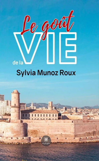 Le goût de la vie - Sylvia Munoz Roux - Le Lys Bleu Éditions