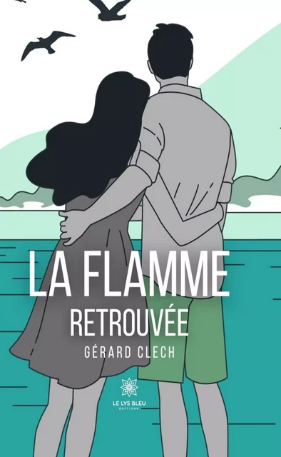 La flamme retrouvée - Gérard Clech - Le Lys Bleu Éditions