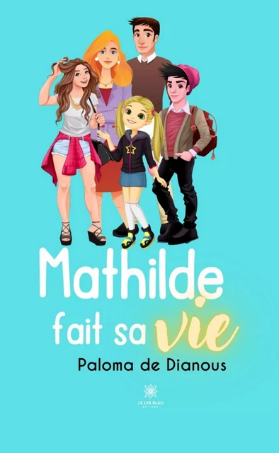 Mathilde fait sa vie - Paloma de Dianous - Le Lys Bleu Éditions