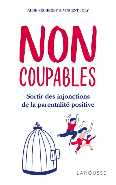 Non coupables ! : sortir des injonctions de la parentalité positive - Aude Sécheret, Vincent Joly - Larousse