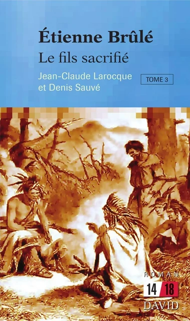 Étienne Brûlé. Le fils sacrifié (Tome 3) - Jean-Claude Larocque, Denis Sauvé - Éditions David