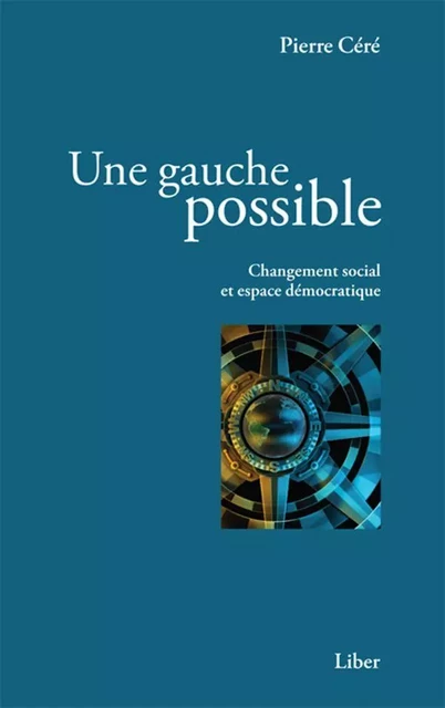 Une gauche possible - Pierre Céré - Éditions Liber