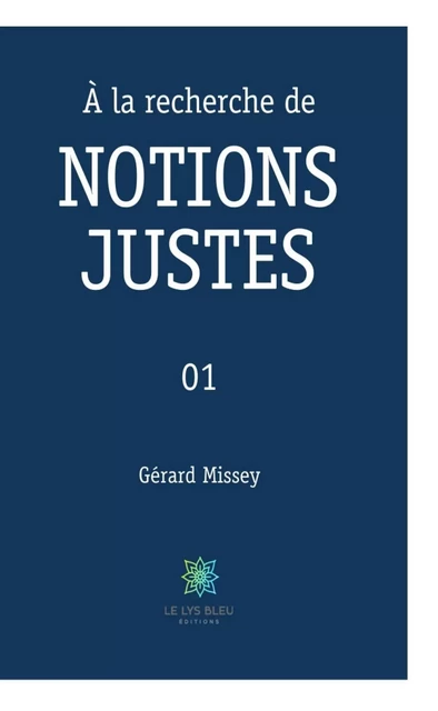 À la recherche de notions justes - Tome 1 - Gérard Missey - Le Lys Bleu Éditions