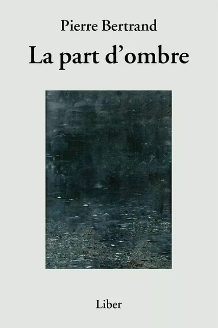 Part d'ombre (La) - Pierre Bertrand - Éditions Liber