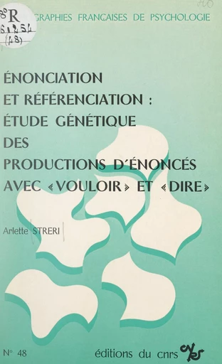 Énonciation et référenciation : étude génétique des productions d'énoncés avec "vouloir" et "dire" - Arlette Streri - FeniXX réédition numérique