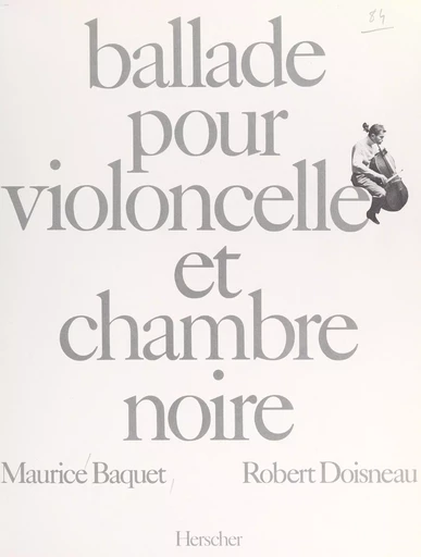 Ballade pour violoncelle et chambre noire - Maurice Baquet - FeniXX réédition numérique