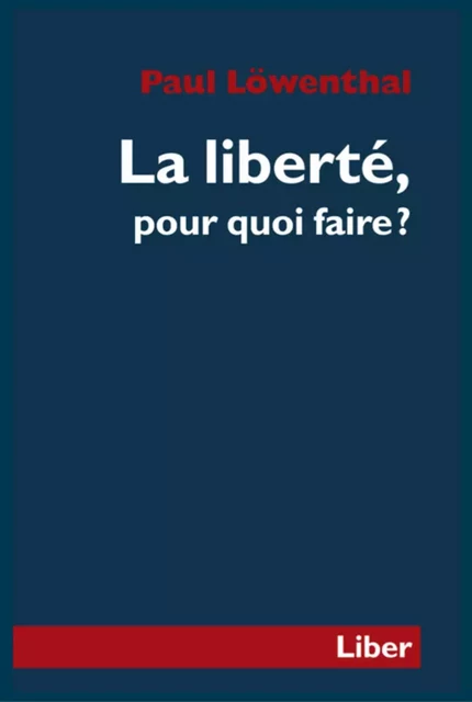 Liberté, pour quoi faire? (La) - Paul Löwenthal - Éditions Liber