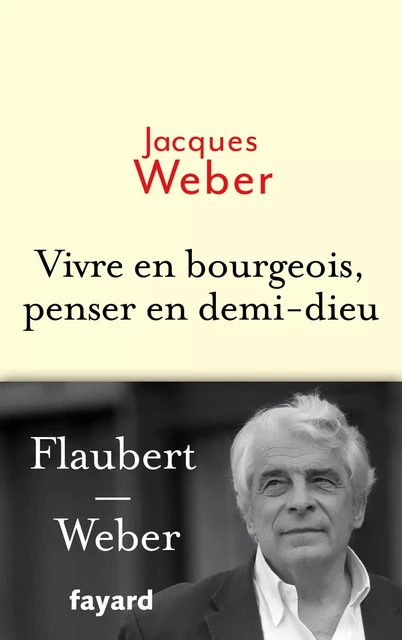 Vivre en bourgeois, penser en demi-dieu - Jacques Weber - Fayard