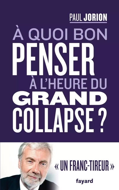 A quoi bon penser à l'heure du grand collapse ? - Paul Jorion - Fayard