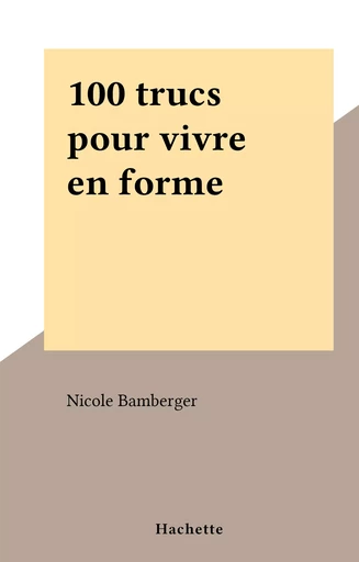 100 trucs pour vivre en forme - Nicole Bamberger - FeniXX réédition numérique