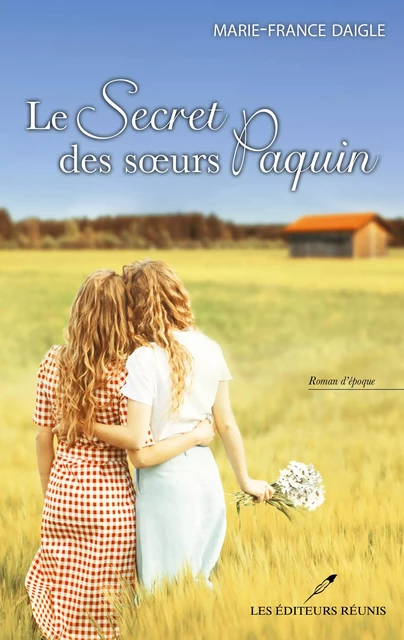 Le secret des soeurs Paquin - Marie-France Daigle - Les Éditeurs réunis