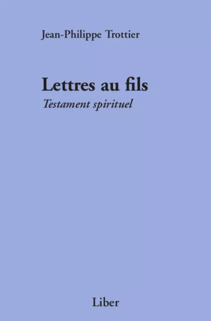 Lettres au fils - Jean-Philippe Trottier - Éditions Liber