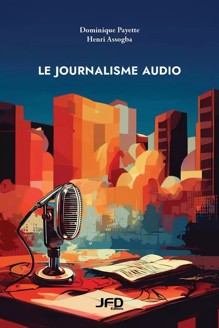 Le journalisme audio - Dominique Payette, Henri Assogba - Éditions JFD Inc