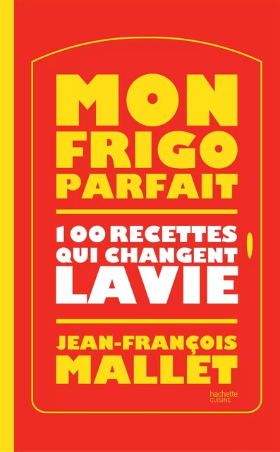 Mon frigo parfait : 100 recettes qui changent la vie - Jean-François Mallet - Hachette Pratique