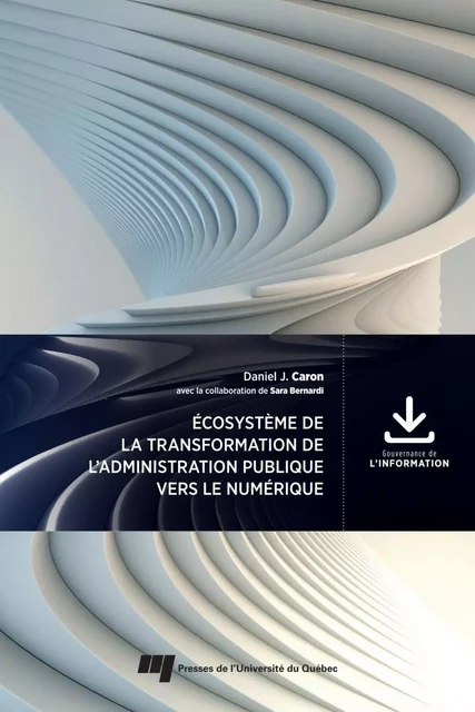 Écosystème de la transformation de l'administration publique vers le numérique - Daniel J. Caron - Presses de l'Université du Québec