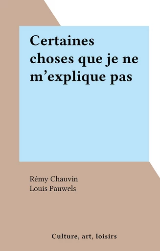 Certaines choses que je ne m'explique pas - Rémy Chauvin - FeniXX réédition numérique