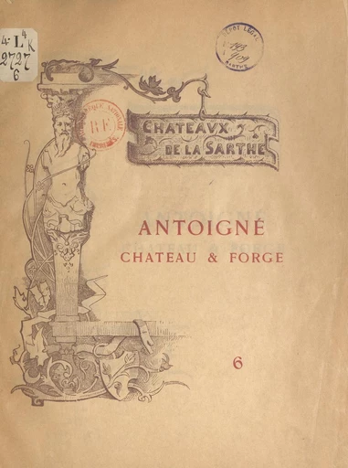 Châteaux de la Sarthe (6). Antoigné, château et forge - Julien Chappée, Ambroise Ledru - FeniXX réédition numérique