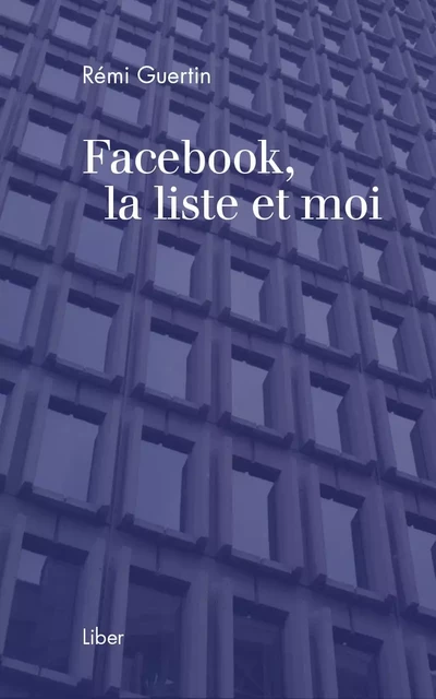 Facebook, la liste et moi - Rémi Guertin - Éditions Liber