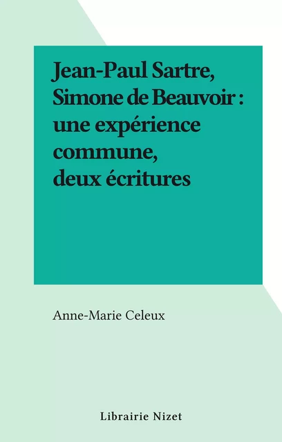 Jean-Paul Sartre, Simone de Beauvoir : une expérience commune, deux écritures - Anne-Marie Celeux - FeniXX réédition numérique