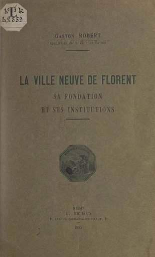 La ville neuve de Florent, sa fondation et ses institutions - Gaston Robert - FeniXX réédition numérique