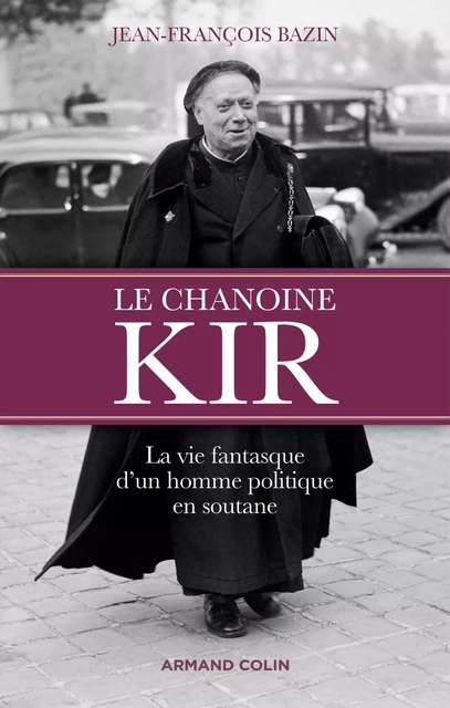 Le chanoine Kir - Jean-François Bazin - Armand Colin