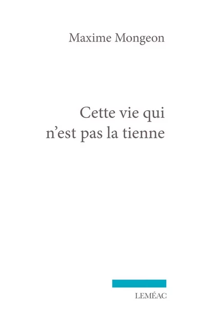 Cette vie qui n'est pas la tienne - Maxime Mongeon - Leméac Éditeur