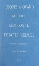 Jusques à quand, Michel, abuseras-tu de notre patience ?