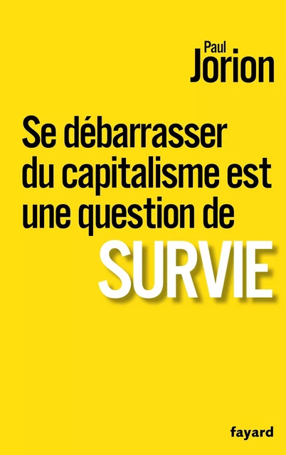 Se débarrasser du capitalisme est une question de survie - Paul Jorion - Fayard