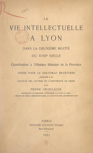 La vie intellectuelle à Lyon dans la deuxième moitié du XVIIIe siècle - Pierre Grosclaude - FeniXX réédition numérique