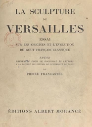 La sculpture de Versailles : essai sur les origines et l'évolution du goût français classique